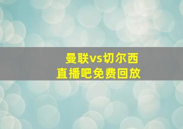 曼联vs切尔西直播吧免费回放