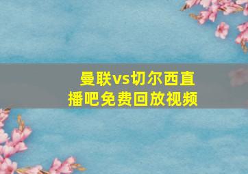 曼联vs切尔西直播吧免费回放视频