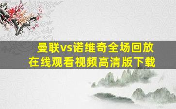 曼联vs诺维奇全场回放在线观看视频高清版下载