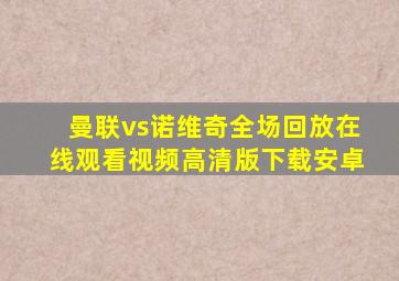 曼联vs诺维奇全场回放在线观看视频高清版下载安卓