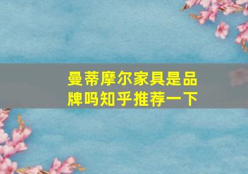 曼蒂摩尔家具是品牌吗知乎推荐一下