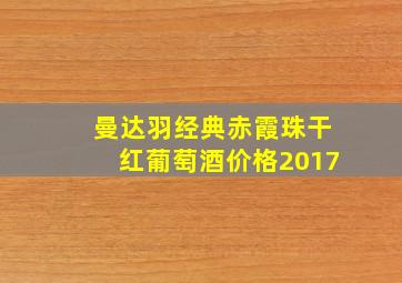 曼达羽经典赤霞珠干红葡萄酒价格2017