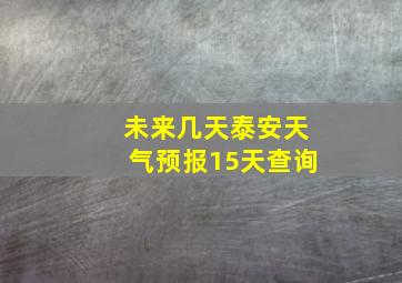 未来几天泰安天气预报15天查询