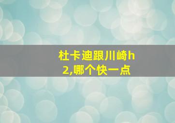 杜卡迪跟川崎h2,哪个快一点