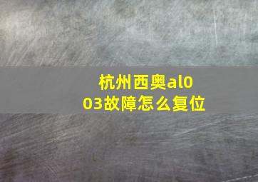 杭州西奥al003故障怎么复位