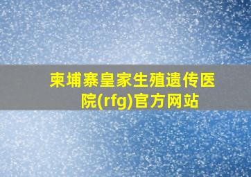 柬埔寨皇家生殖遗传医院(rfg)官方网站