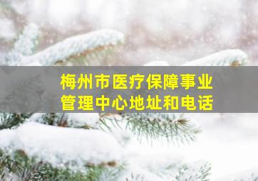 梅州市医疗保障事业管理中心地址和电话