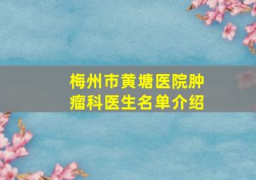 梅州市黄塘医院肿瘤科医生名单介绍