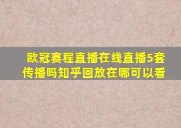 欧冠赛程直播在线直播5套传播吗知乎回放在哪可以看