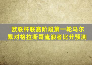 欧联杯联赛阶段第一轮马尔默对格拉斯哥流浪者比分预测