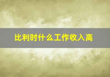 比利时什么工作收入高