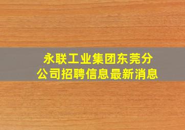 永联工业集团东莞分公司招聘信息最新消息