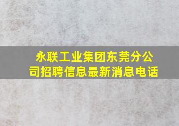 永联工业集团东莞分公司招聘信息最新消息电话