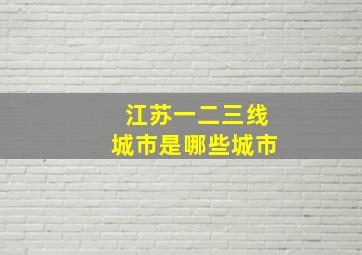 江苏一二三线城市是哪些城市