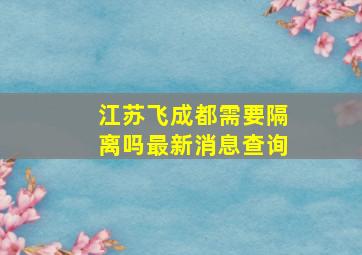 江苏飞成都需要隔离吗最新消息查询