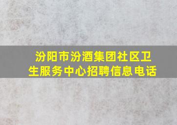 汾阳市汾酒集团社区卫生服务中心招聘信息电话