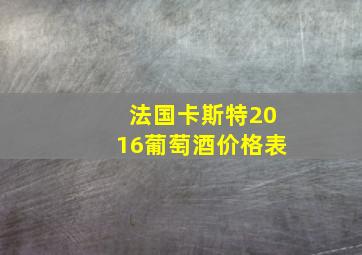 法国卡斯特2016葡萄酒价格表