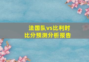 法国队vs比利时比分预测分析报告