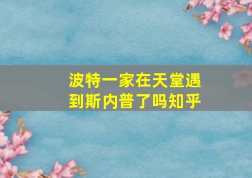 波特一家在天堂遇到斯内普了吗知乎