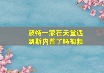 波特一家在天堂遇到斯内普了吗视频