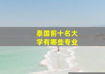 泰国前十名大学有哪些专业