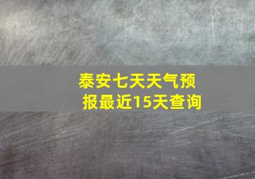 泰安七天天气预报最近15天查询