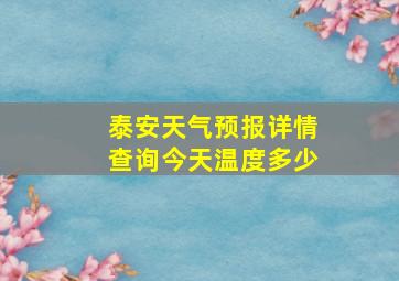 泰安天气预报详情查询今天温度多少