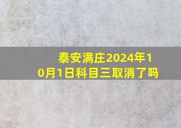 泰安满庄2024年10月1日科目三取消了吗