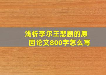 浅析李尔王悲剧的原因论文800字怎么写