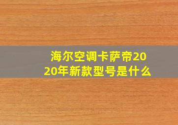 海尔空调卡萨帝2020年新款型号是什么