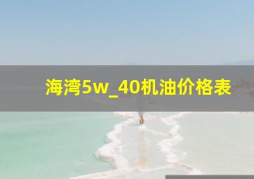 海湾5w_40机油价格表