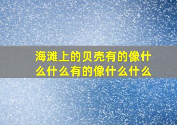 海滩上的贝壳有的像什么什么有的像什么什么