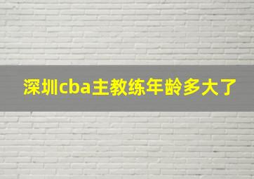 深圳cba主教练年龄多大了