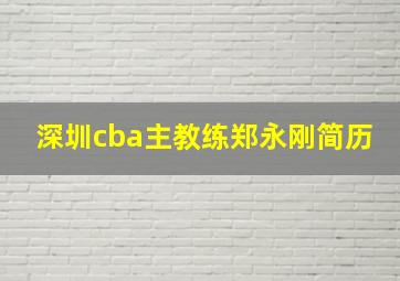 深圳cba主教练郑永刚简历