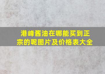 港峰酱油在哪能买到正宗的呢图片及价格表大全