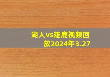 湖人vs雄鹿视频回放2024年3.27