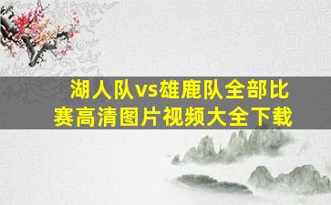 湖人队vs雄鹿队全部比赛高清图片视频大全下载