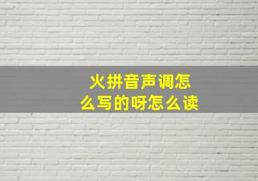 火拼音声调怎么写的呀怎么读