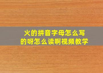 火的拼音字母怎么写的呀怎么读啊视频教学