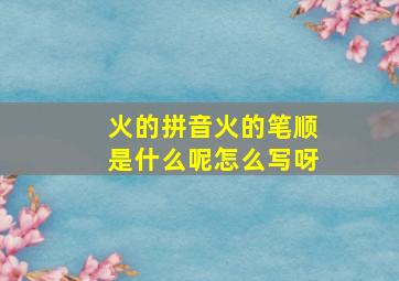 火的拼音火的笔顺是什么呢怎么写呀