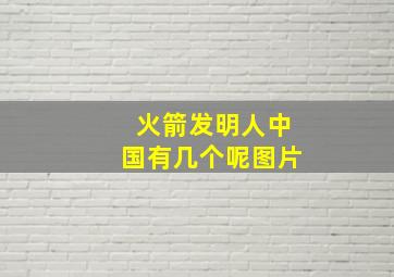 火箭发明人中国有几个呢图片