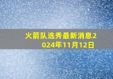 火箭队选秀最新消息2024年11月12日