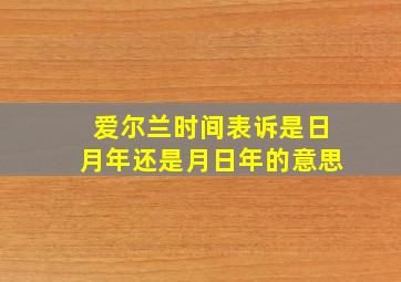 爱尔兰时间表诉是日月年还是月日年的意思