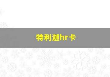 特利迦hr卡