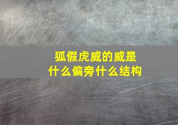 狐假虎威的威是什么偏旁什么结构