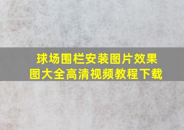 球场围栏安装图片效果图大全高清视频教程下载