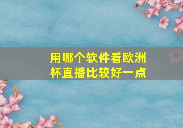 用哪个软件看欧洲杯直播比较好一点