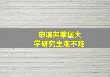 申请弗莱堡大学研究生难不难