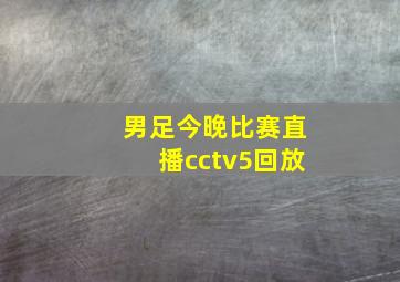 男足今晚比赛直播cctv5回放