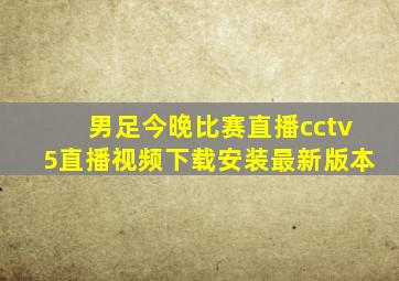 男足今晚比赛直播cctv5直播视频下载安装最新版本